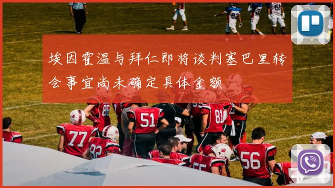 埃因霍温与拜仁即将谈判塞巴里转会事宜尚未确定具体金额