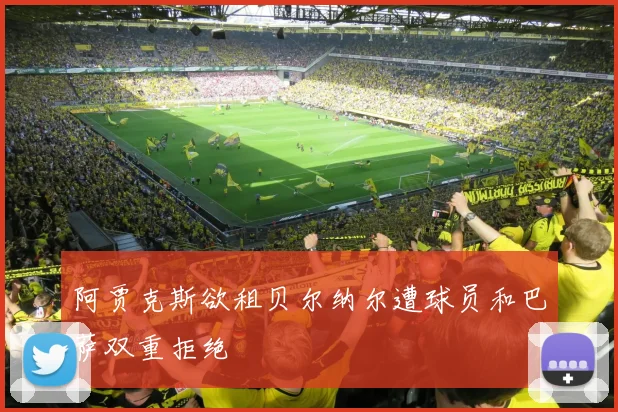 阿贾克斯欲租贝尔纳尔遭球员和巴萨双重拒绝