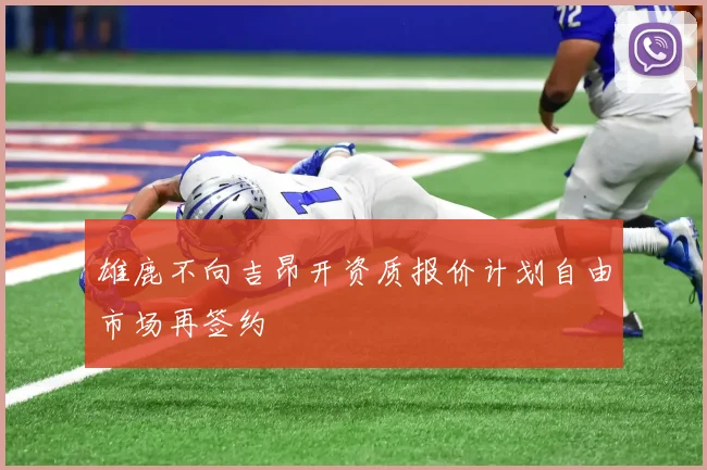 雄鹿不向吉昂开资质报价计划自由市场再签约